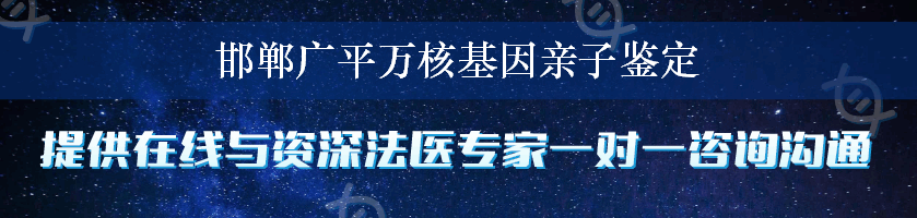 邯郸广平万核基因亲子鉴定